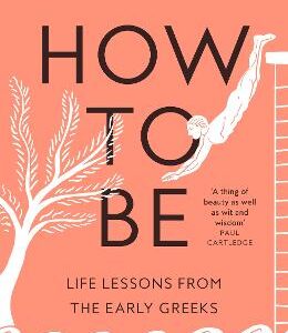 How To Be: Life Lessons From The Early Greeks