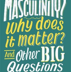 What Is Masculinity? Why Does It Matter? And Other Big Questions