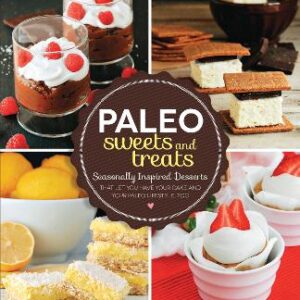 Paleo Sweets And Treats: Seasonally Inspired Desserts That Let You Have Your Cake And Your Paleo Lifestyle, Too